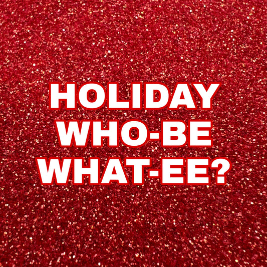 Holiday Who-be What-ee?